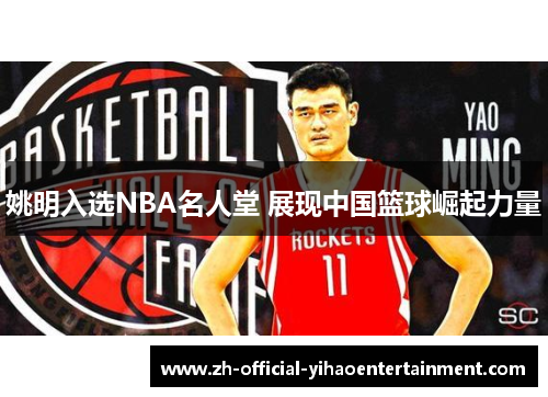 姚明入选NBA名人堂 展现中国篮球崛起力量